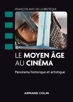 Le Moyen Âge au cinéma - Panorama historique et artistique - François Amy de la Bretèque