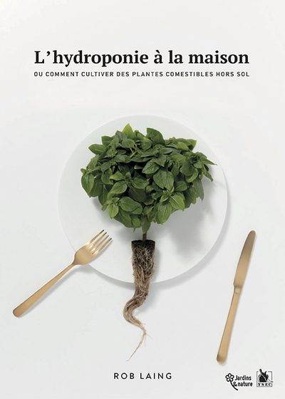 L'Hydroponie À La Maison, Ou Comment Cultiver Des Plantes Comestibles Hors Sol - Laing Rob