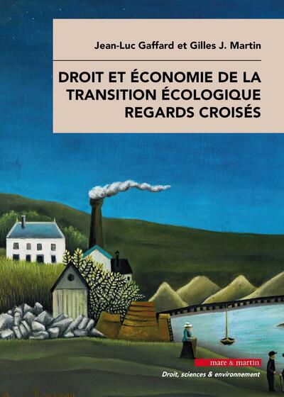 Droit et économie de la transition écologique Regards croisés - Jean-Luc Gaffard, Gilles Martin