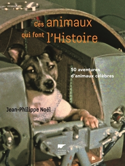 Ces Animaux Qui Font L'Histoire, 50 Aventures D'Animaux Célèbres - Jean-Philippe Noël