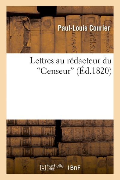 Lettres au rédacteur du "Censeur" - Paul-Louis Courier