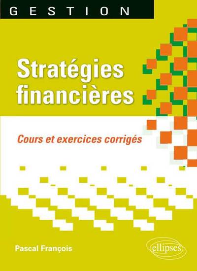 Stratégies Financières. Cours Et Exercices Corrigés, Cours Et Exercices Corrigés