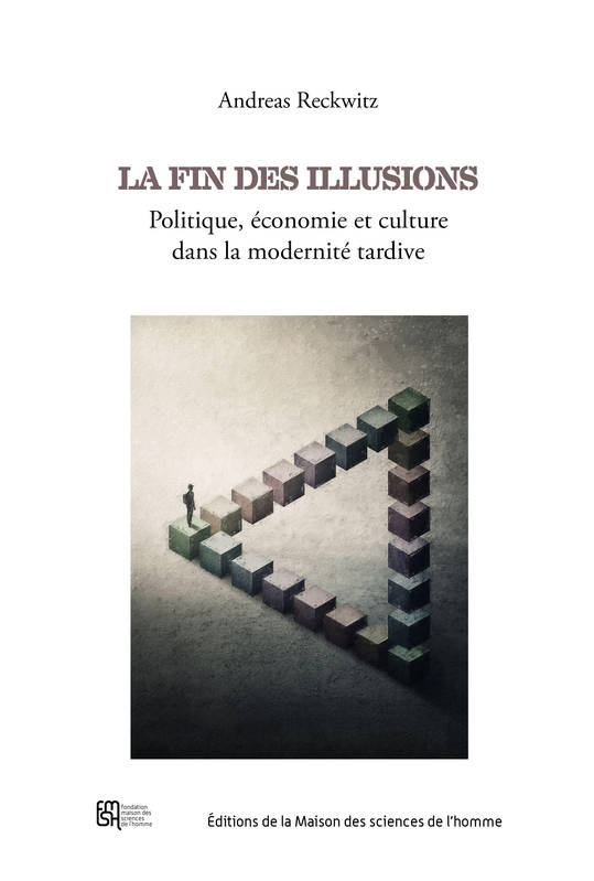 La Fin Des Illusions. Politique, Economie Et Culture Dans La Modernit E Tardive - Reckwitz Andreas