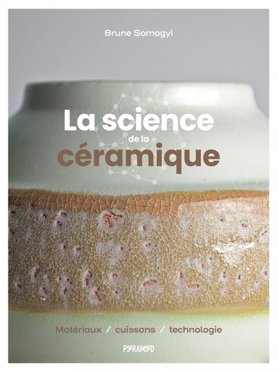 La science de la céramique - Matériaux, cuissons et technolo - Brune SOMOGYI