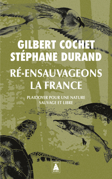 Ré-Ensauvageons La France, Plaidoyer Pour Une Nature Sauvage Et Libre