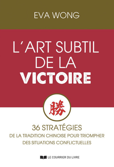 L'art subtil de la Victoire - 36 stratégies de la Tradition chinoise pour triompher des situations conflictuelles