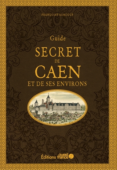 Guide secret de Caen et ses environs - Françoise Surcouf