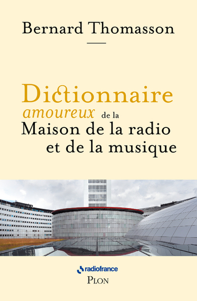 Dictionnaire amoureux de la Maison de la Radio et de la Musique - Bernard Thomasson