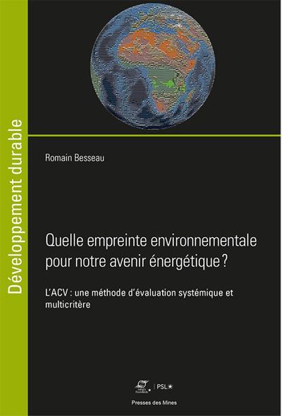 Quelle Empreinte Environnementale Pour Notre Avenir Énergétique ?, L'Acv, Une Méthode D'Évaluation Systémique Et Multicritère - Romain Besseau