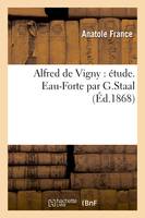 Alfred de Vigny : étude. Eau-Forte par G.Staal - Anatole France