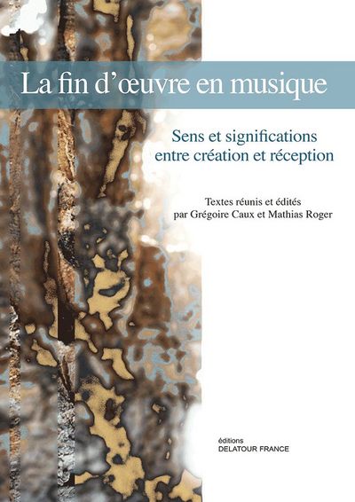 La fin d'oeuvre en musique - sens et significations entre création et réception