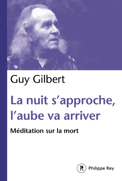 La Nuit s'approche, l'aube va arriver : Méditation sur la mort - Guy Gilbert