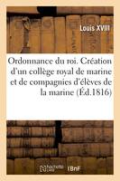 Ordonnance du roi. Création d'un collège royal de marine et de compagnies d'élèves de la marine