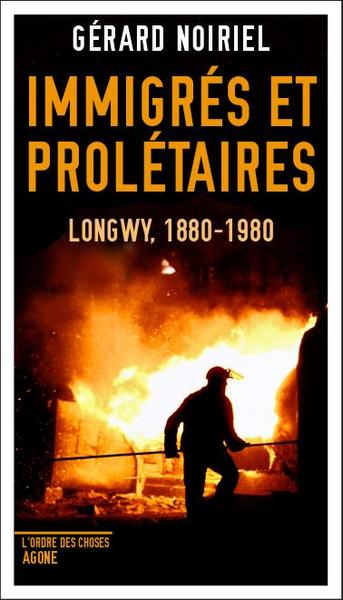 Immigrés Et Prolétaires, Longwy, 1880-1980