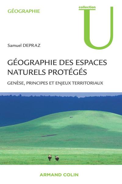 Géographie des espaces naturels protégés - Genèse, principes et enjeux territoriaux - Samuel Depraz