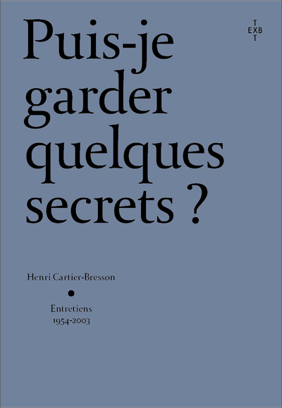 Puis-je garder quelques secrets ? - Henri Cartier-Bresson, entretiens 2054-2003