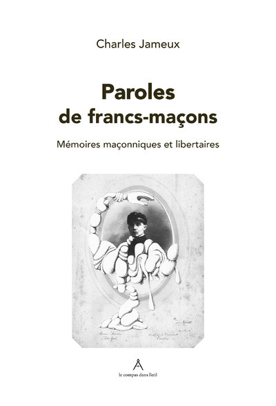 Paroles De Franc-Maçon : Mémoires Maçonniques Et Libertaires