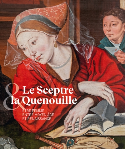 Le sceptre é la quenouille : être femme entre Moyen Age et Renaissance : exposition, Tours, Musée de