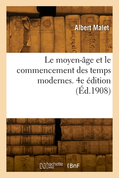 Le moyen-âge et le commencement des temps modernes. 4e édition