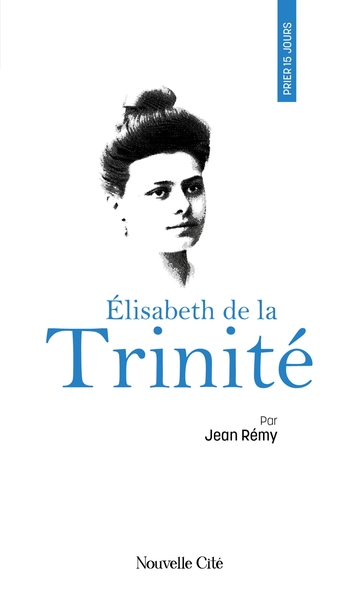 Prier 15 jours avec Elisabeth de la Trinité