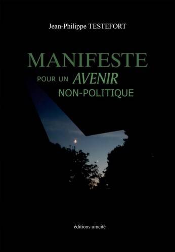 Manifeste pour un avenir non-politique - Jean-Philippe Testefort