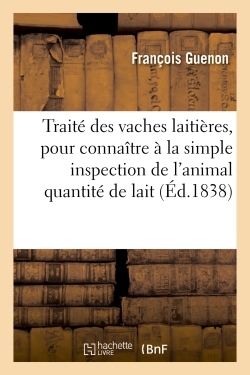 Traité Des Vaches Laitières, Pour Connaître, À La Simple Inspction De L'Animal, Quelle, Quantité De Lait - Guenon