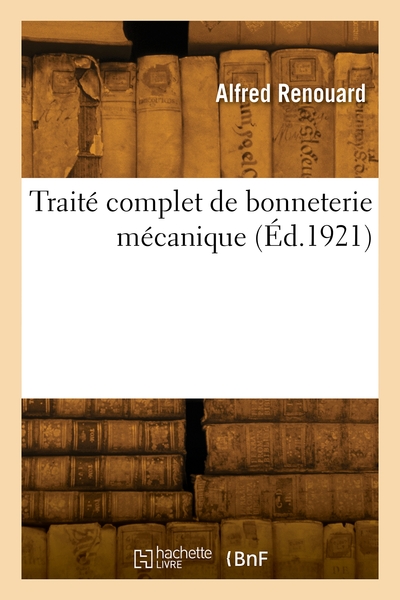 Traité complet de bonneterie mécanique - Georges Auguste Renouard