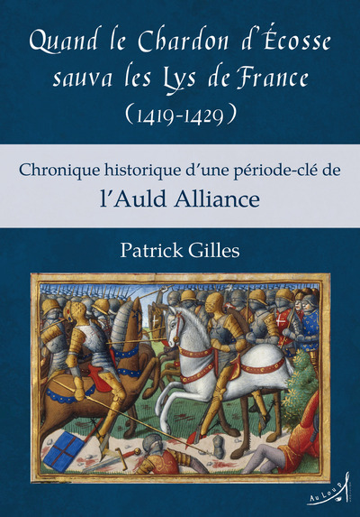 Quand le chardon d'Écosse sauva les lys de France, 1419-1429 - Patrick Gilles