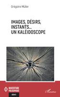 Images, désirs, instants... Un kaléidoscope