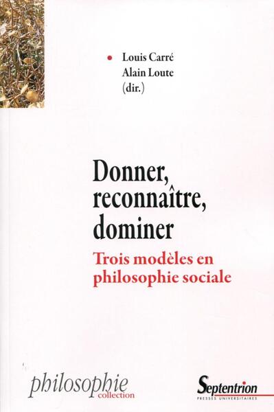 Donner, Reconnaître, Dominer, Trois Modèles En Philosophie Sociale - Alain Loute, Louis Carré