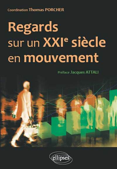 Regards sur un XXIe siècle en mouvement. Hommes, entreprises, réseaux, institutions - Thomas Porcher