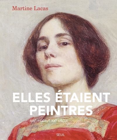 Elles Étaient Peintres, Du Xixe Au Début Du Xxe Siècle - Martine Lacas