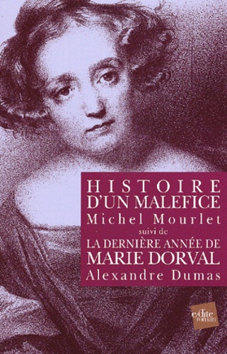 Histoire d’un maléfice suivi de La dernière année de Marie Dorval (d’Alexandre Dumas)