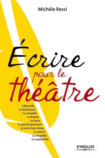 Écrire Pour Le Théâtre, L'Absurde, Le Boulevard, La Comédie, Le Drame, La Farce, Le Grand Spectacle, Le One-Man Show, Le Sketch, La Tragédie, Le Vaudeville - Michèle Ressi