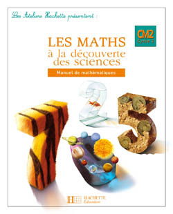 Les Ateliers Hachette Les Maths à la découverte des Sciences CM2 - Livre de l'élève - Ed.2008