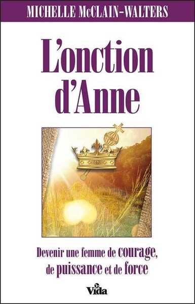 L'Onction D'Anne, Devenir Une Femme De Courage, De Puissance Et De Force