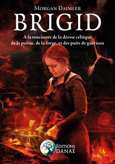 Brigid / à la rencontre de la déesse celtique de la poésie, de la forge et des puits de guérison