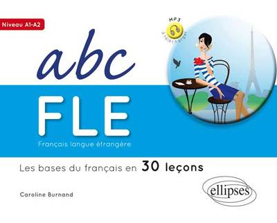 Français langue étrangère. ABC FLE.Les bases du français en 30 leçons. Niveau A1A2. Avec fichiers audio