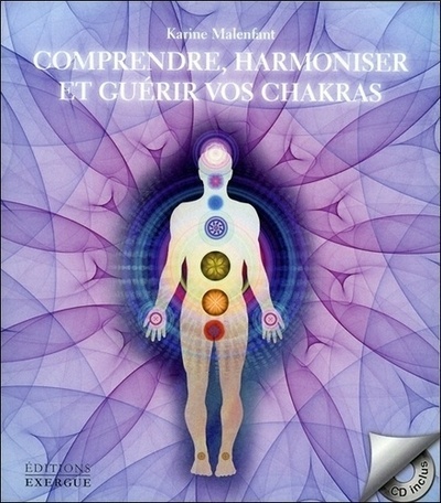 Comprendre, harmoniser et guérir vos chakras - Karine Malenfant