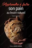 Apprendre à faire son pain au levain naturel - Henri Granier