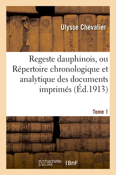 Regeste dauphinois, ou Répertoire chronologique et analytique. Volume 1