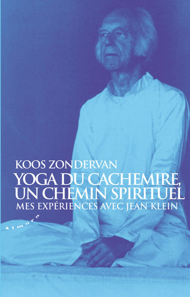 Yoga du Cachemire, un chemin spirituel - Mes expériences avec Jean Klein - Koos Zondervan