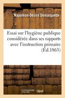 Essai sur l'hygiène publique considérée dans ses rapports avec l'instruction primaire