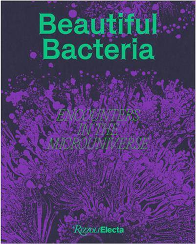 Beautiful Bacteria : Encounters in the Microuniverse /anglais