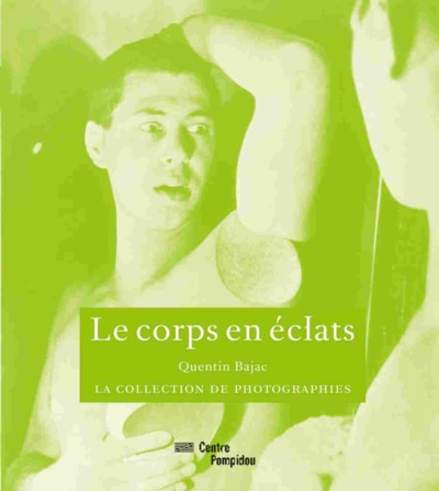 Le corps en éclats - Quentin Bajac