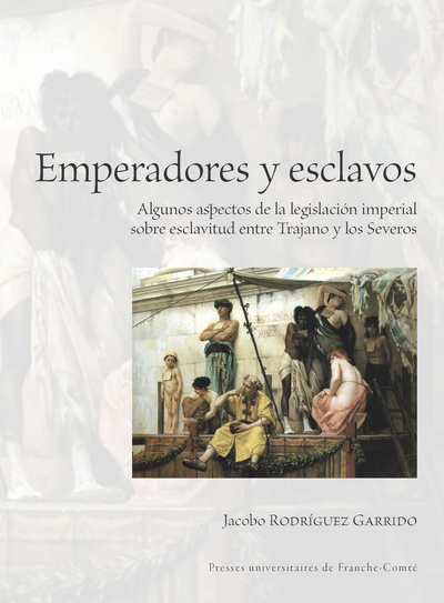 Emperadores y esclavos - algunos aspectos de la legislación imperial sobre esclavitud entre Trajano y los Severos