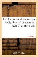 La chanson au dix-neuvième siècle. Recueil de chansons populaires. Livraison 1