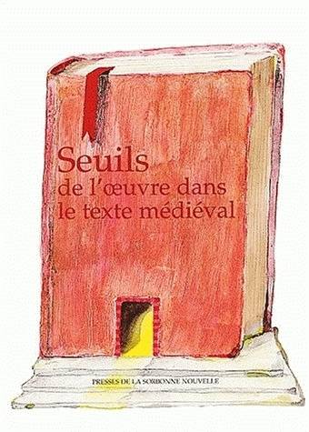 I - Seuils de l'œuvre dans le texte médiéval - Laurence Harf-Lancner