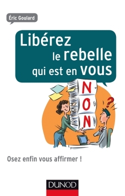 Libérez le rebelle qui est en vous - Osez enfin vous affirmer !