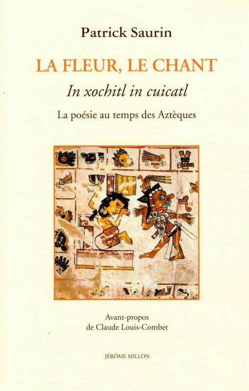 La fleur, Le ChantIn xochitl in cuicatlLa poèsie au temps des Aztèques - Patrick Saurin